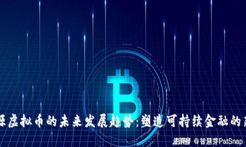 新能源虚拟币的未来发展趋势：塑造可持续金融的新生态