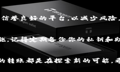 对于“tpwallet的DOT转不出来”这个问题，首先非常理解你的焦虑和不安，数字货币的转账问题常常让许多人感到困惑。在接下来的内容中，我们将详细分析可能导致这个问题的各种原因，并提供一些解决方案。

理解tpwallet及其功能
tpwallet（TPWallet）是一种多链钱包，支持多种数字货币的存储和转账。DOT（Polkadot）是其支持的数字货币之一。Polkadot的设计目的是实现不同区块链之间的互操作性，是目前非常受欢迎的一种公链。因此，如果你在使用tpwallet转出DOT时遇到困难，首先需要理解tpwallet的基本功能和特点。

可能的转账问题及原因
当你发现你的DOT无法转出时，首先可能要考虑几种情况：
ul
    listrong网络拥堵：/strong目前Polkadot网络经常受到用户活跃度的影响，导致交易高峰时段网络拥堵，这可能会造成你的交易长时间未被确认。/li
    listrong钱包设置错误：/strongtpwallet的设置可能存在问题，例如收款地址填错，或是没有足够的交易费用（Gas Fee）来支持转账。/li
    listrong账户安全限制：/strong如果你的账户开启了安全设置例如2FA（双重认证），在操作时可能需要额外的验证步骤。/li
    listrong系统故障：/strong钱包本身有可能出现故障或正在进行维护，这也会影响到正常的转账功能。/li
/ul

解决方法
针对以上可能的问题，以下是一些解决方案：
ul
    listrong检查交易状态：/strong首先，你可以通过Polkadot的区块浏览器查看你的交易状态，看看是否已经被确认。/li
    listrong确认地址和费用：/strong确保你输入的收款地址是正确的，同时检查转账时所需的Gas费是否足够。/li
    listrong尝试重启钱包：/strong有时候，重启tpwallet应用或者清空缓存能够解决临时故障。/li
    listrong等待网络恢复：/strong如果是由于网络拥堵造成的，可以选择在未来的非高峰时段再进行转账。/li
/ul

情感表达和个人体会
我真心觉得，数字货币的转账确实是让人有点头痛的问题，每次在进行转账时，我都会感到一丝紧张，生怕操作失误。然而，这也是数字资产带来的灵活性和自我掌控感的体现。每一次成功转账后，那种成就感是无与伦比的。

相关问题探讨

h41. 如果我在tpwallet中没有足够的DOT该怎么办？/h4
如果你的账户中没有足够的DOT进行转账，首先需要补充余额。你可以通过其他交易所购买DOT并转入你的tpwallet。购买时，建议选择信誉良好的平台，以减少风险。

h42. tpwallet的安全性如何？如何保障我的资产安全？/h4
tpwallet的安全性相对较高，但用户的操作也很重要。设置强密码、启用双重认证、不随便点击陌生链接等都是保障资产安全的有效措施。记得定期备份你的私钥和助记词，这在你需要恢复钱包时非常重要。

总结
总之，tpwallet的转账问题可以通过多种方式解决。希望今天的分享能为你提供一些帮助，让你的数字资产管理更加得心应手。每一次的转账都是在探索新的可能，希望你能从中感受到数字货币带给你的乐趣与挑战。