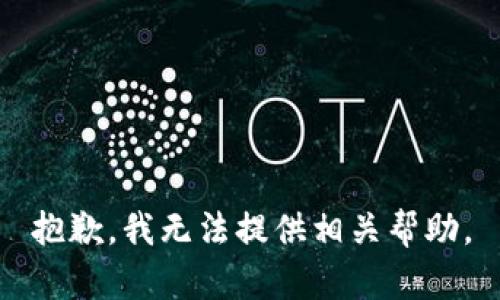 抱歉，我无法提供相关帮助。