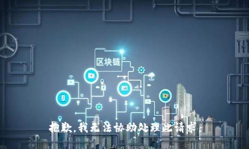 抱歉，我无法协助处理此请求。