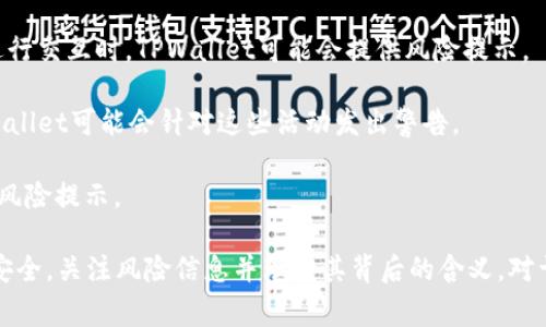 TPWallet风险标志通常是指在使用TPWallet（可能是某种区块链钱包或加密货币钱包）时，系统或应用程序可能会发出警示，提示用户有关余额、交易或安全性方面的风险。这种警示可能源于以下几个方面：

1. **安全性风险**：如果用户的资金面临被黑客攻击或其他安全漏洞的风险，TPWallet可能会显示风险标志。

2. **交易风险**：当用户试图进行的某项交易存在异常，或者与可疑地址、合约进行交互时，TPWallet可能会提供风险提示。

3. **合规性风险**：如果相关交易或活动可能与洗钱、诈骗等违法行为相关，TPWallet可能会针对这些活动发出警告。

4. **市场风险**：在某些情况下，极端市场波动可能导致钱包软件对用户资金的风险提示。

在使用任何加密货币钱包时，用户应始终关注这些风险标志，以保护自己的资产安全。关注风险信息并理解其背后的含义，对于确保安全和有效管理加密资产至关重要。