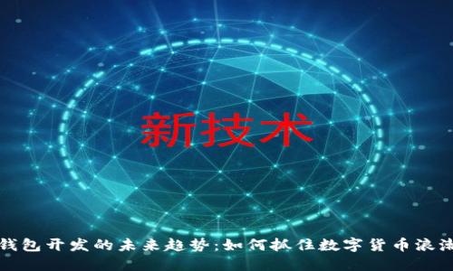 虚拟币钱包开发的未来趋势：如何抓住数字货币浪潮的机遇