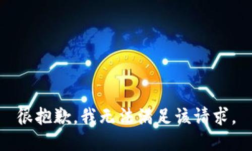 很抱歉，我无法满足该请求。