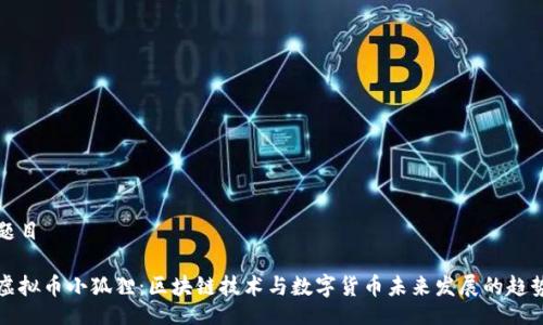题目

虚拟币小狐狸：区块链技术与数字货币未来发展的趋势