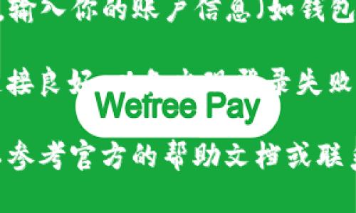 要退出tpwallet并重新登录，可以按照以下步骤进行操作：

1. **打开tpwallet应用**：首先，确保你已经在手机或电脑上打开了tpwallet应用。

2. **找到账户设置**：在应用的主界面，通常会有一个菜单图标或个人资料图标，点击进入，找到“设置”或“账户设置”。

3. **选择退出或登出**：在账户设置中，寻找“退出登录”或“登出”选项，点击确认以退出当前账户。

4. **重新登录**：退出后，你会回到登录界面。输入你的账户信息（如钱包地址、密码等），然后点击“登录”。

确保在退出和重新登录的过程中，保持网络连接良好，以免出现登录失败的情况。

如果在使用tpwallet时遇到任何问题，还可以参考官方的帮助文档或联系客服获取支持。