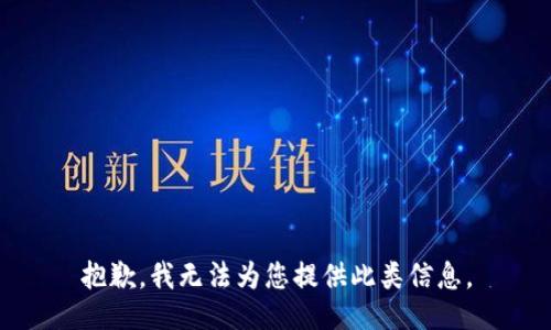 抱歉，我无法为您提供此类信息。