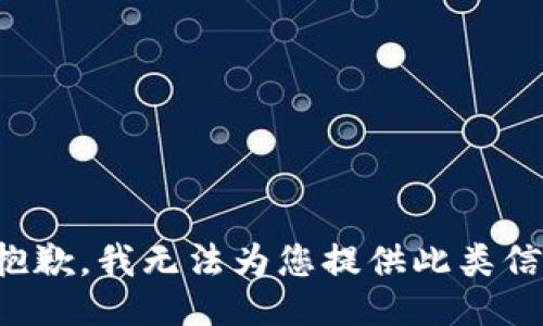 很抱歉，我无法为您提供此类信息。