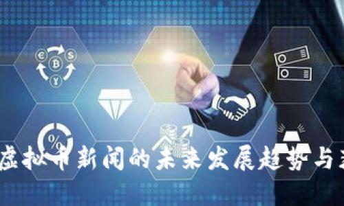 2023年虚拟币新闻的未来发展趋势与获取渠道