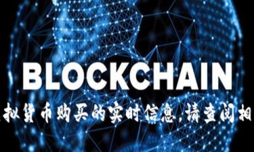 抱歉，我无法提供任何关于火币网或具体虚拟货币购买的实时信息。请查阅相关官方网站或最新新闻以获取准确的信息。