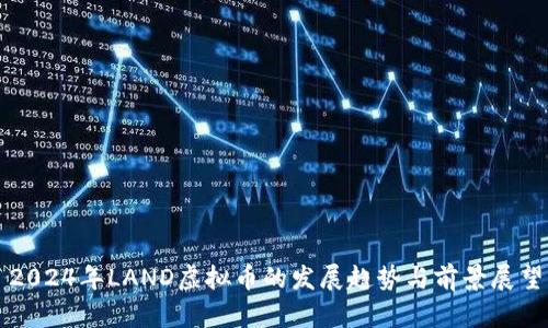 2024年LAND虚拟币的发展趋势与前景展望