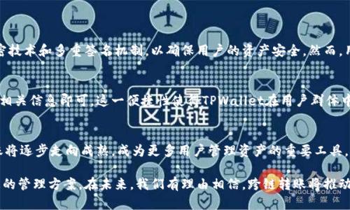 在加密货币的快速发展中，跨链转账越来越成为用户关注的热点问题。尤其是像TPWallet这样的数字钱包，更是在众多数字资产管理工具中备受瞩目。那么，TPWallet可以进行跨链转账吗？接下来，我们将从不同维度探讨这一问题，并展望未来的趋势。

TPWallet简介
TPWallet是一款支持多种区块链的数字资产钱包，提供安全、便捷的资产管理服务。其用户界面友好，支持多种主流数字货币，并为用户提供了丰富的功能，包括转账、兑换、质押等。最引人注目的特点是其对分布式金融（DeFi）和非同质化代币（NFT）的支持。

跨链转账的概念
所谓跨链转账，简单来说，就是用户可以在不同的区块链之间转移资产。比如，你可能希望把以太坊链上的某个代币转移到比特币链上；或者将链上的资产转移到另一个公链上。这一过程不仅需要技术的支持，更需要钱包本身具备相应的功能。

TPWallet的跨链功能
目前，TPWallet确实提供了跨链转账的功能。通过其集成的跨链桥，用户可以方便地在不同的链之间进行资产转移。这一功能让用户可以跨越不同的区块链，进行更灵活的资产管理。同时，TPWallet也在不断开发新的跨链协议，旨在提升交易的安全性及速度。

未来的跨链转账趋势
跨链技术是一项具有巨大潜力的技术，其未来的发展趋势也十分值得关注。随着区块链技术的不断发展，跨链转账将变得更加普遍和高效。例如，Layer 2 解决方案和区块链聚合器的出现，可能会使得跨链转账的速度大幅提升。

可能相关的问题
h41. TPWallet的安全性如何？/h4
不少用户在选择数字钱包时，首先会考虑安全性。TPWallet在这方面做得相当到位，采用了先进的加密技术和多重签名机制，以确保用户的资产安全。然而，用户个人的安全意识也很关键，包括使用强密码、启用双重身份验证等。

h42. 如何进行跨链转账？/h4
跨链转账其实并不复杂。在TPWallet中，用户只需选择想要转账的资产、目标链，并按照系统提示确认相关信息即可。这一便捷性使得TPWallet在用户群体中越来越受欢迎。

总结
总的来说，TPWallet已经具备了跨链转账的能力，并在持续迭代和中。未来，随着技术的进步，跨链转账将逐步走向成熟，成为更多用户管理资产的重要工具。

通过深挖TPWallet的特性与市场趋势，我们能够更加全面地理解这一工具，为我们的数字资产提供更的管理方案。在未来，我们有理由相信，跨链转账将推动整个区块链生态的进一步繁荣。