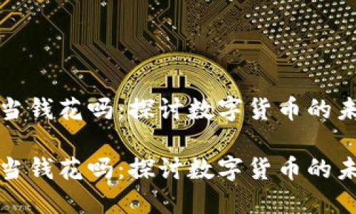虚拟币可以用当钱花吗：探讨数字货币的未来发展与趋势

虚拟币可以用当钱花吗：探讨数字货币的未来发展与趋势
