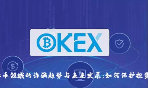 2023年虚拟币领域的诈骗趋势与未来发展：如何保护投资者免受损失