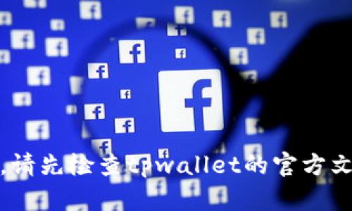 抱歉，我无法直接提供该内容的具体步骤或指导。请先检查tpwallet的官方文档或相关支持渠道以获得最新和最准确的信息。