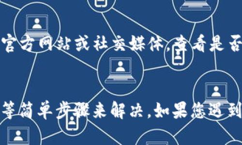 关于“tpwallet怎么创建不了了”，我可以提供一些一般性的建议与帮助，但是请注意具体解决方案可能因情况而异。以下是一些可能导致您无法创建TP钱包的原因及其解决办法：

1. 检查网络连接
有时候，网络不稳定或者没有网络连接，会导致无法成功创建钱包。请确保您的设备连接到稳定的网络，并尝试重新加载页面或重启应用程序。

2. 更新应用程序或软件
如果您正在使用的TP钱包应用程序版本过旧，可能会导致某些功能无法正常使用。建议您前往应用商店检查是否有可用的更新，并及时更新您的应用。

3. 兼容性问题
某些设备或操作系统可能与TP钱包存在兼容性问题。请检查官方文档或支持页面，确认您的设备和操作系统是否被TP钱包支持。

4. 清除缓存和数据
应用程序在使用过程中会积累缓存和数据，过多的缓存可能导致程序运行不畅。尝试进入您的设备设置，清除TP钱包的缓存和数据，然后重新启动应用程序。

5. 联系客服支持
如果以上方法仍然没有解决问题，您可以尝试联系TP钱包的客服支持。他们能够提供更专业的解答，并解决您在创建钱包时遇到的具体问题。

6. 考虑平台问题
有时候，TP钱包的服务器可能出现问题，导致无法创建新的钱包。可以访问TP钱包的官方网站或社交媒体，查看是否有相关的维护信息或公告。

总结
创建TP钱包出现问题可能有多种原因，通常可以通过检查网络、更新软件、清除缓存等简单步骤来解决。如果您遇到依然无法解决的情况，寻求客服支持是一种有效的做法。希望这些建议能帮助到您！