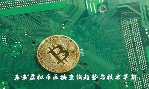 未来虚拟币区块查询趋势与技术革新