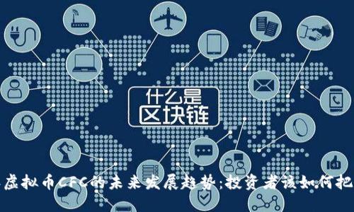 2024年虚拟币CFC的未来发展趋势：投资者该如何把握机会？