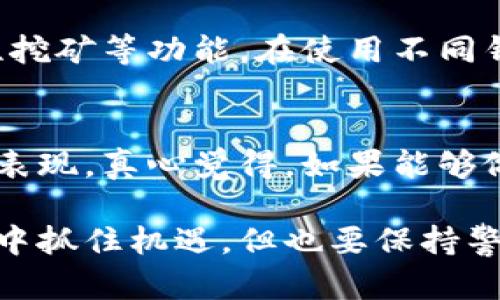 关于“tpwallet里的币会变多吗”的问题，这个问题可以从几个方面来分析和理解。下面就从多个角度来讨论这个问题。

1. TPWallet概述
TPWallet是一款主打去中心化和用户友好的数字货币钱包。它支持多种加密货币的存储和管理，也提供安全的交易功能。在讨论币是否会变多之前，我们先来了解一下TPWallet的特点。

2. 币种的增减与市场波动
首先，TPWallet中存储的数字货币是否会变多，主要与市场行情是密切相关的。在一个牛市中，比如比特币、以太坊等主流货币的价格上涨，你的资产可能会因为币的价格上涨而显得更有价值，但这不代表币的数量真的变多了。反之，在熊市中，资产贬值也是一种常见现象。

3. 参与一些收益活动
现代数字货币钱包通常会提供一些收益的机会，比如流动性挖矿、质押（Staking）等功能。通过这些功能，用户可以将自己的币存入钱包中，参与相应的项目，从而获得额外的代币奖励。例如，在TPWallet中，如果你参与了某项通过质押获得收益的项目，确实可以在一定时间后看到你的币数量在增加，而这也是成为忠实用户的一种方式。

4. 持有代币的分析
在实际操作中，很多用户可能仅仅将币存在TPWallet，并期望其币种会自然增值。这种想法有些正面，但也有点理想化。毕竟，不同的代币背后有不同的项目基础，有的项目前景广阔，有的则可能面临团队解散、技术失败等风险。在这一点上，建议用户对持有的每一种币都进行详细的研究，关注其背后的开发团队、项目计划、市场反馈等信息。

5. 自主操作与投资策略
如果你真正希望在TPWallet中增加自己的币，最直接和有效的方式当然是通过投资购买更多的币，或者接受其他人的转账。而在赚取新的币方面，积极参与社区活动、遵循定期的空投、项目的首次发行（ITO）等，都是值得尝试的方法。

6. 可能遇到的风险
当然，投资数字货币也是伴随着风险的。市场瞬息万变，如果没有清晰的策略，可能会遭遇资金的损失。这是我真心觉得最令人担忧的地方。有时，损失会让以往的收益变得黯淡无光。因此，投资前一定要进行充分的调研，制定合理的风控策略。

7. 用心的内容和参与
最后，在使用TPWallet的过程中，不仅仅是关注数字货币的数量增长，更重要的是增强对区块链、数字货币行业的理解。可以通过参加一些线上线下的交流活动、观看相关课程、读相关书籍等，深入了解与此相关的各种知识，这样在未来的投资中会更有底气，减少盲目跟风的可能性。

相关问题探讨

问题1: 除了TPWallet，还有哪些钱包可以增加币数？
在市面上，除了TPWallet，还有诸如Metamask、Trust Wallet、Coinbase Wallet等等都提供了增加币数的功能。这些钱包一般都有质押（Staking）、流动性挖矿等功能。在使用不同钱包前，建议查看它们所支持的项目，投资前先了解与此相关的一切。这也是一个帮助你做出正确决策的重要途径。

问题2: 如何评估一个代币的投资价值？
评估代币的投资价值，需要考虑多个方面，包括项目的白皮书、技术实现、市场定位、团队背景、社区支持等。这些因素都能在一定程度上影响一个代币的未来表现。真心觉得，如果能够做到全面分析，将使得自己的投资更加稳固。买入之前尽量不要草率决策，耐心是成就投资者的重要品质。

总结一下，虽然TPWallet里的币数量有可能因投资行为或者市场行情而变化，但重要的是我们在其中学习、参与和成长。希望大家能在这个数字货币的浪潮中抓住机遇，但也要保持警惕，做好风险控制。