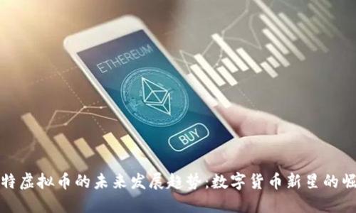 莱特虚拟币的未来发展趋势：数字货币新星的崛起