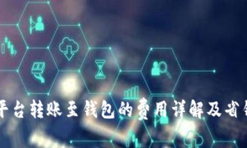 虚拟币平台转账至钱包的费用详解及省钱小窍门
