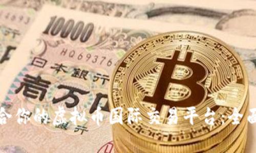 如何选择适合你的虚拟币国际交易平台：全面指南与评测