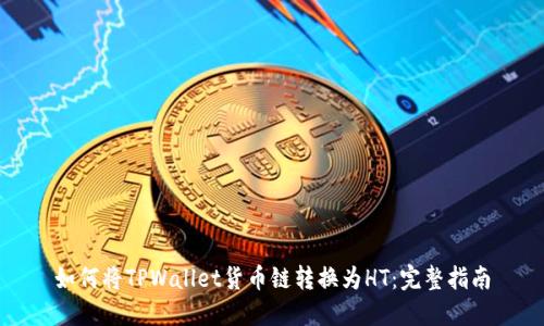 如何将TPWallet货币链转换为HT：完整指南