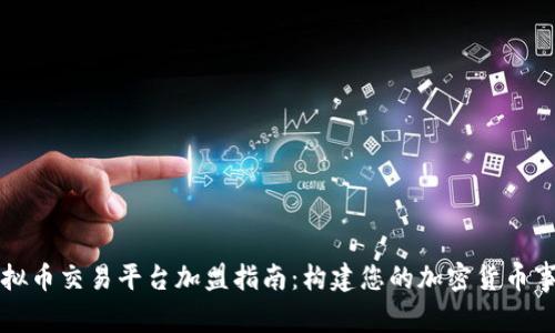 虚拟币交易平台加盟指南：构建您的加密货币事业