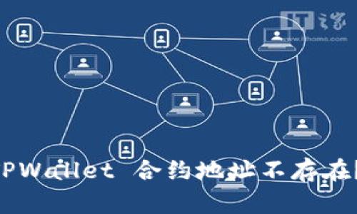 币安为何显示 TPWallet 合约地址不存在？解析与解决方案