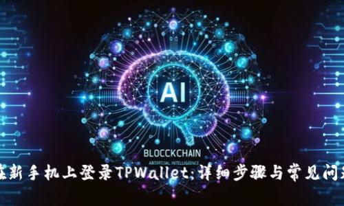如何在新手机上登录TPWallet：详细步骤与常见问题解答