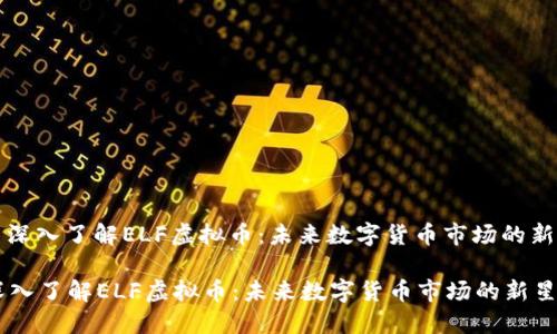 : 深入了解ELF虚拟币：未来数字货币市场的新星

深入了解ELF虚拟币：未来数字货币市场的新星