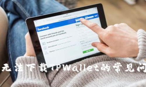 解决华为手机无法下载TPWallet的常见问题及解决方案