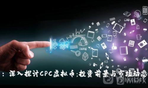 题目: 深入探讨CPC虚拟币：投资前景与市场动态分析