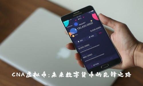 CNA虚拟币：未来数字货币的先锋之路