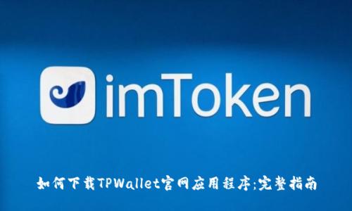 如何下载TPWallet官网应用程序：完整指南