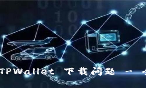 如何解决 TPWallet 下载问题 - 全面 Guide