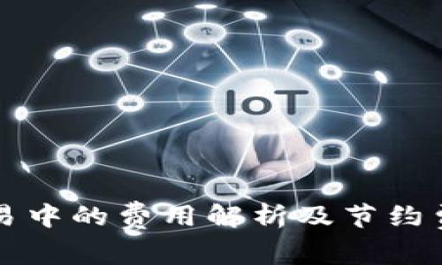 虚拟币交易中的费用解析及节约费用的策略