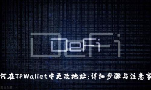 如何在TPWallet中更改地址：详细步骤与注意事项