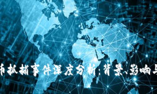 泉州虚拟币抓捕事件深度分析：背景、影响与未来趋势