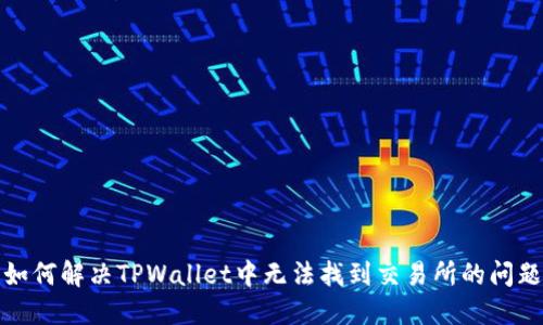 如何解决TPWallet中无法找到交易所的问题