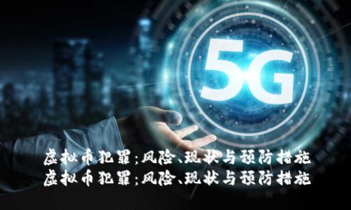 虚拟币犯罪：风险、现状与预防措施
虚拟币犯罪：风险、现状与预防措施