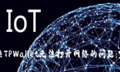 如何解决TPWallet无法打开网络的问题：完整指南
