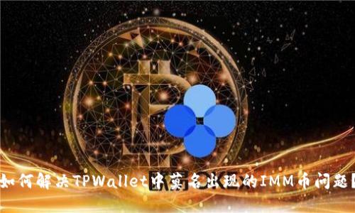 如何解决TPWallet中莫名出现的IMM币问题？