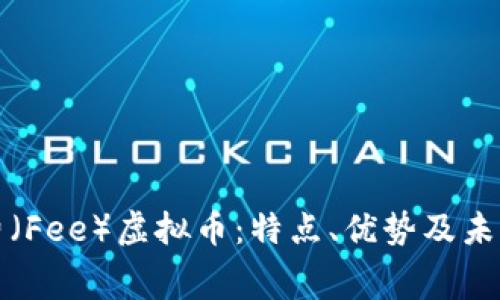 深入解析费（Fee）虚拟币：特点、优势及未来发展趋势