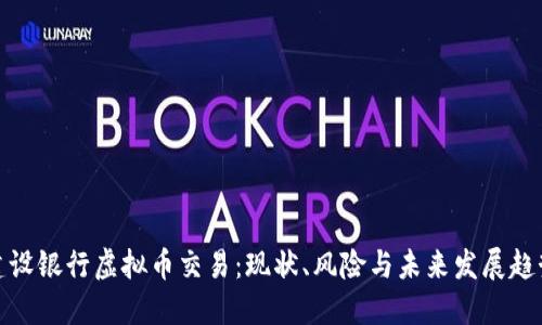 建设银行虚拟币交易：现状、风险与未来发展趋势