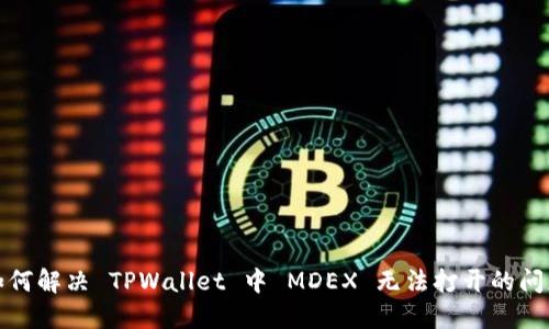 如何解决 TPWallet 中 MDEX 无法打开的问题
